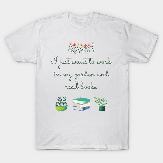 I just want to work in my garden and read books T-Shirt by Coffee Shelf